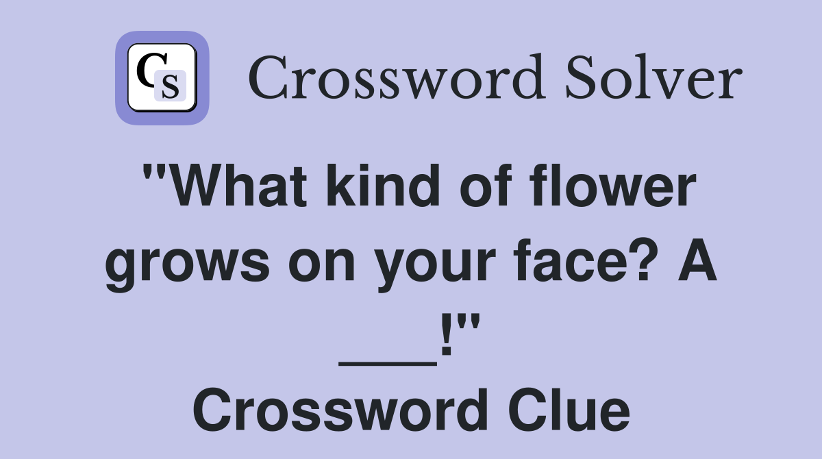 "What kind of flower grows on your face? A ___!" Crossword Clue